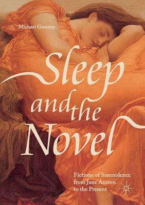 Sleep and the Novel: Fictions of Somnolence from Jane Austen to the Present by Michael Greaney