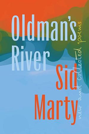 Oldman's River: New and Collected Poems by Sid Marty