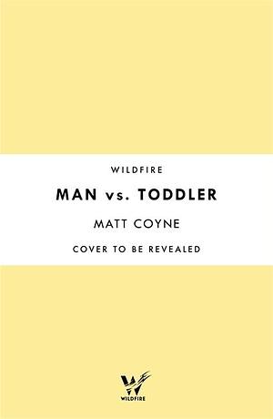 Man Vs. Toddler by Matt Coyne, Matt Coyne