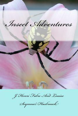 Insect Adventures by J. Henri Fabre, Louise Seymour Hasbrouck