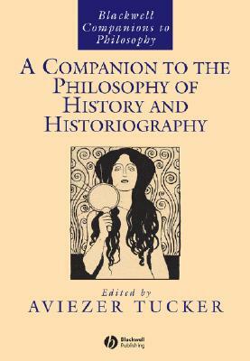 A Companion to the Philosophy of History and Historiography by 