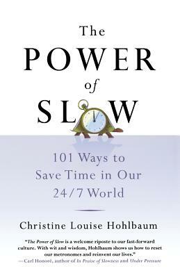 The Power of Slow: 101 Ways to Save Time in Our 24/7 World by Christine Louise Hohlbaum