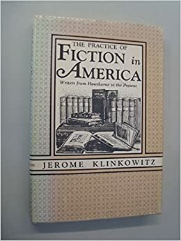 The Practice of Fiction in America: Writers from Hawthorne to the Present by Jerome Klinkowitz