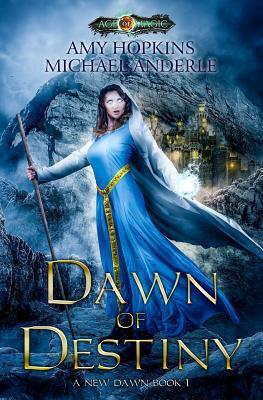 Dawn of Destiny: Age Of Magic - A Kurtherian Gambit Series by Michael Anderle, Amy Hopkins