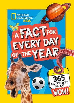 A Fact for Every Day of the Year: 365 Facts to Make You Say WOW! by National Geographic Kids
