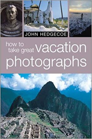 How to Take Great Vacation Photographs by John Hedgecoe