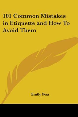 101 Common Mistakes in Etiquette and How to Avoid Them by Emily Post