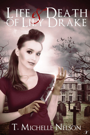 The Life and Death of Lily Drake by T. Michelle Nelson