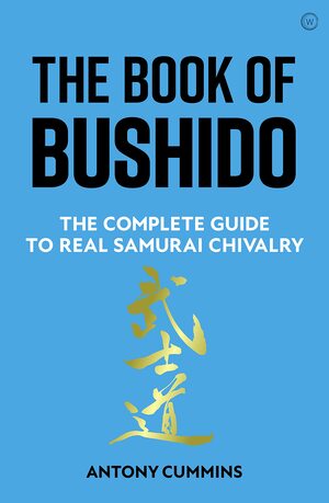 The Book of Bushido: The Complete Guide to Real Samurai Chivalry by Antony Cummins