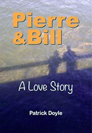 Pierre & Bill: A Love Story by Patrick Doyle