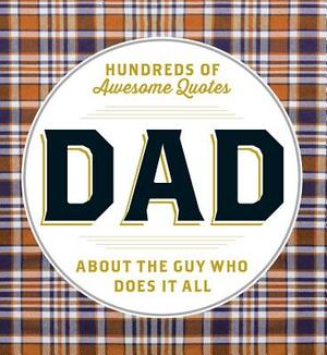 Dad: Hundreds of Awesome Quotes about the Guy Who Does It All by Adams Media