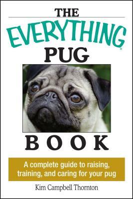 The Everything Pug Book: A Complete Guide to Raising, Training, and Caring for Your Pug by Kim Campbell Thornton