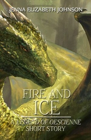 Fire and Ice: A Legend of Oescienne Short Story by Jenna Elizabeth Johnson