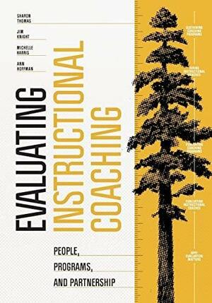 Evaluating Instructional Coaching: People, Programs, and Partnership by Michelle Harris, Sharon Thomas, Ann Hoffman, Jim Knight