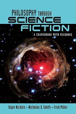 Philosophy Through Science Fiction: A Coursebook with Readings by Ryan Nichols, Nicholas D. Smith, Fred Miller