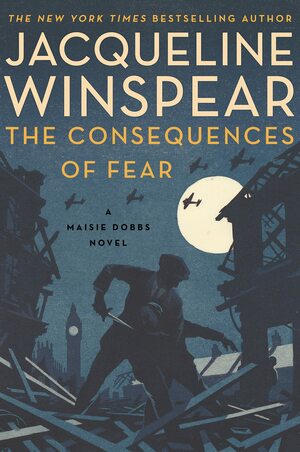 The Consequences of Fear: A Maisie Dobbs Novel by Jacqueline Winspear, Jacqueline Winspear