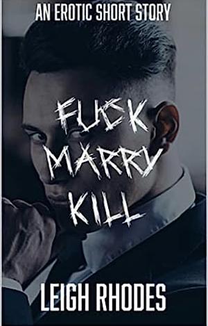 F*ck Marry Kill by Leigh Rhodes