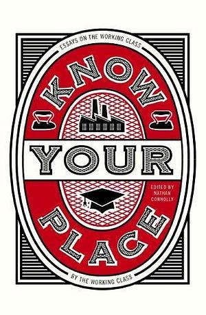 Know Your Place: Essays on the Working Class by the Working Class by Nathan Connolly