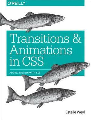 Transitions and Animations in CSS: Adding Motion with CSS by Estelle Weyl