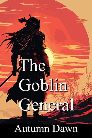 The Goblin General by Autumn Dawn, Autumn Dawn