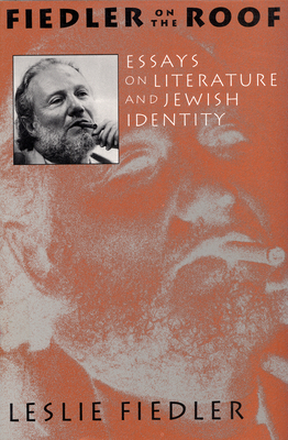 Fiedler on the Roof: Essays on Literature and Jewish Identity by Leslie Fiedler