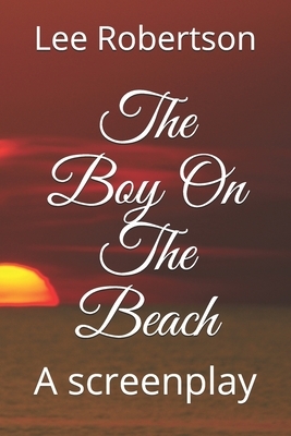 The Boy On The Beach: A screenplay by Lee Robertson