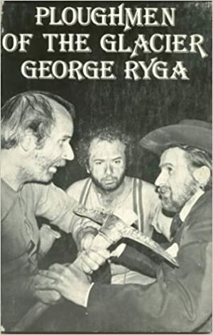 Ploughmen of the Glacier by George Ryga