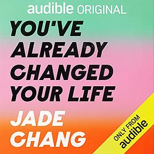 You've Already Changed Your Life by Jade Chang