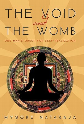 The Void and the Womb: One Man's Quest for Self-Realization by Mysore Nataraja