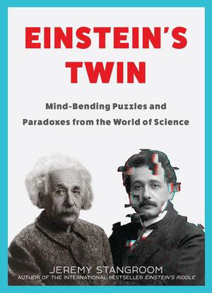 Einstein's Twin: Mind-Bending Puzzles and Paradoxes from the World of Science by Jeremy Stangroom