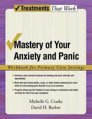 Mastery of Your Anxiety and Panic: Workbook for Primary Care Settings by Michelle G. Craske, David H. Barlow