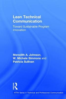 Lean Technical Communication: Toward Sustainable Program Innovation by Meredith A. Johnson, Patricia Sullivan, W. Michele Simmons