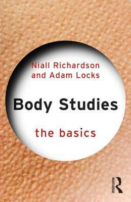 Body Studies: The Basics by Adam Locks, Niall Richardson