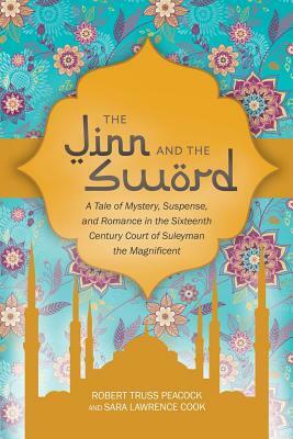 The Jinn and the Sword: A Tale of Mystery, Suspense, and Romance in the Sixteenth Century Court of Suleyman the Magnificent by Sara Cook, Robert Peacock