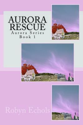 Aurora Rescue: Aurora Series by Robyn Echols