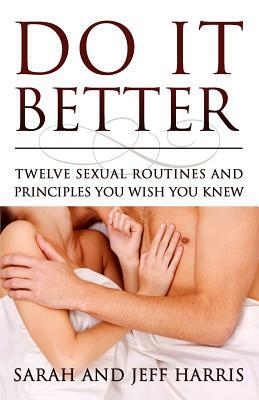 Do It Better: Twelve Sexual Routines and Principles You Wish You Knew by Jeff Harris, Sarah Harris