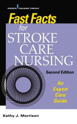 Fast Facts for Stroke Care Nursing: An Expert Care Guide by Kathy Morrison