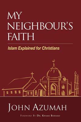 My Neighbour's Faith: Islam Explained for Christians by John Azumah