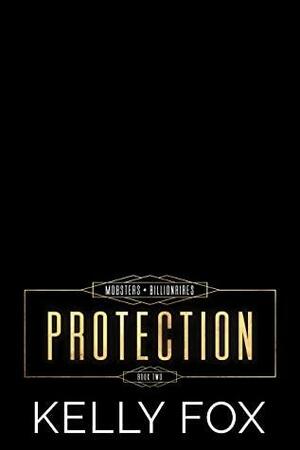 Protection (Mobsters + Billionaires Book 2) by Kelly Fox