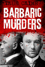 Barbaric Murders - Child victims, lady-killers and bodies in boxes by Rodney Castleden