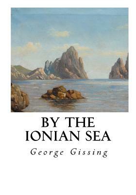 By the Ionian Sea: Notes of a Ramble in Southern Italy by George Gissing