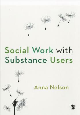 Social Work with Substance Users by Anna Nelson