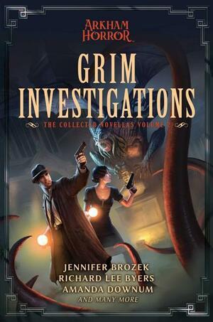 Grim Investigations: Arkham Horror: The Collected Novellas, Vol. 2 by Richard Lee Byers, Jennifer Brozek, Amanda Downum