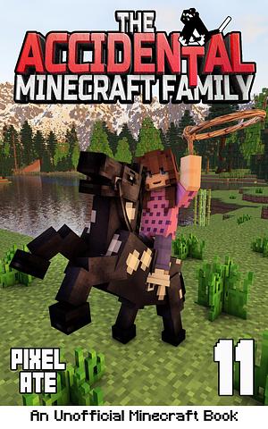 The Accidental Minecraft Family: Book 11 by Pixel Ate, Pixel Ate