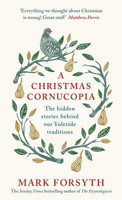 A Christmas Cornucopia: The Hidden Stories Behind Our Yuletide Traditions by Mark Forsyth
