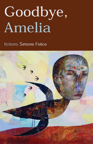 Goodbye, Amelia: Fictions by Simone Felice