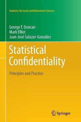 Statistical Confidentiality: Principles and Practice by George T. Duncan, Mark Elliot, Gonzalez Juan Jose Salazar