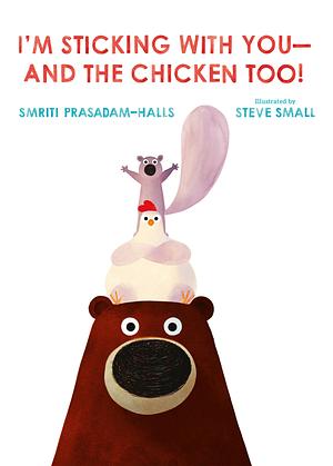 I'm Sticking with You--and the Chicken Too! by Smriti Prasadam-Halls