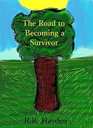 The Road to Becoming a Survivor by R.R. Hayden, R.R. Hayden