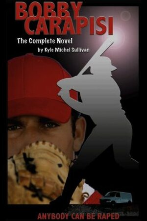 Bobby Carapisi: The Complete Novel by Kyle Michel Sullivan